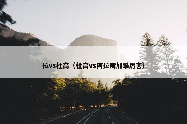 拉vs杜高（杜高vs阿拉斯加谁厉害）