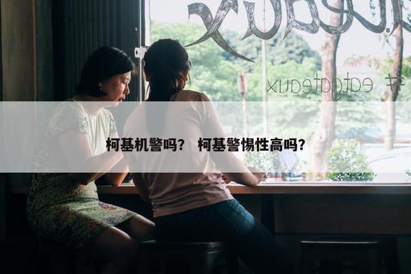 柯基机警吗？ 柯基警惕性高吗？