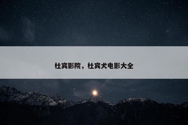 杜宾影院，杜宾犬电影大全