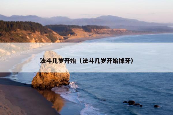 法斗几岁开始（法斗几岁开始掉牙）