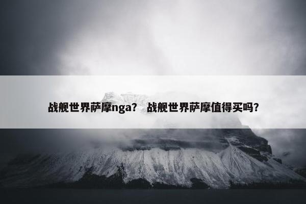 战舰世界萨摩nga？ 战舰世界萨摩值得买吗？