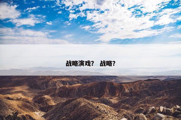 战略演戏？ 战略？