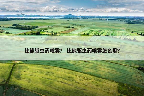 比熊驱虫药喷雾？ 比熊驱虫药喷雾怎么用？
