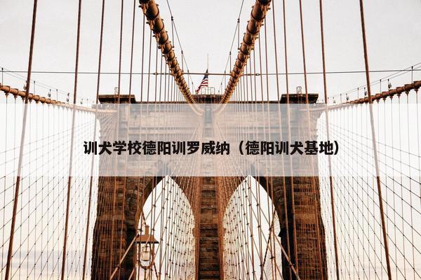 训犬学校德阳训罗威纳（德阳训犬基地）