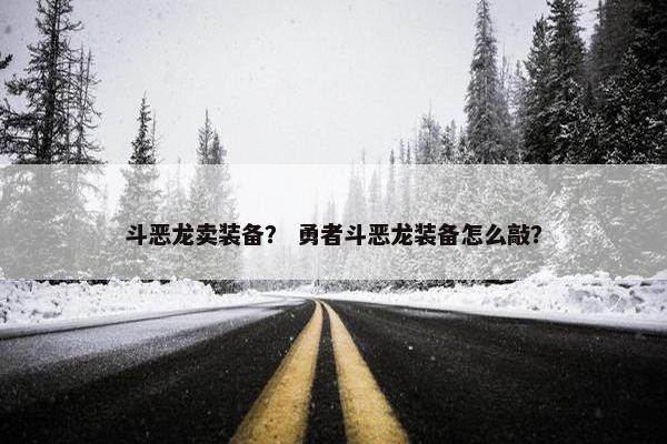 斗恶龙卖装备？ 勇者斗恶龙装备怎么敲？